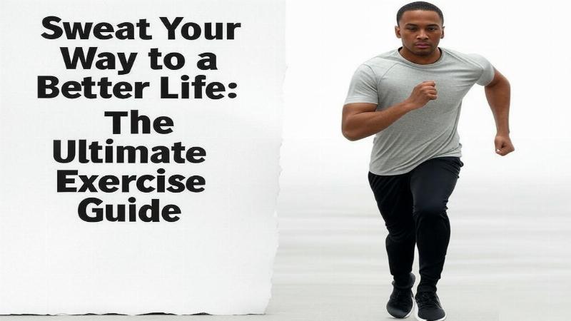 Sweat Your Way to a Better Life: Ultimate Exercise Guide