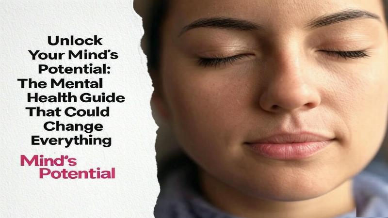 Unlock Your Mind’s Potential: Ultimate Mental Health Guide